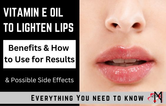Vitamin E Oil for Dark Lips Benefits, Risks & How to Use